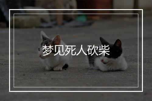 梦见死人砍柴