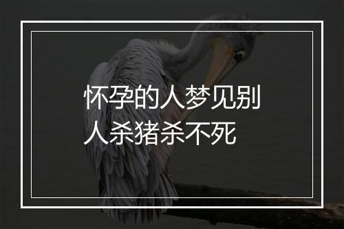 怀孕的人梦见别人杀猪杀不死