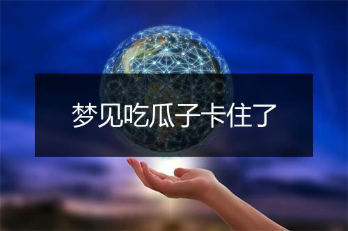 梦见吃瓜子卡住了