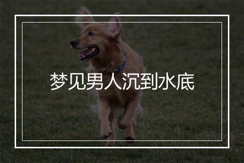 梦见男人沉到水底