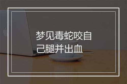 梦见毒蛇咬自己腿并出血