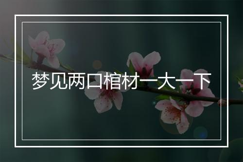 梦见两口棺材一大一下