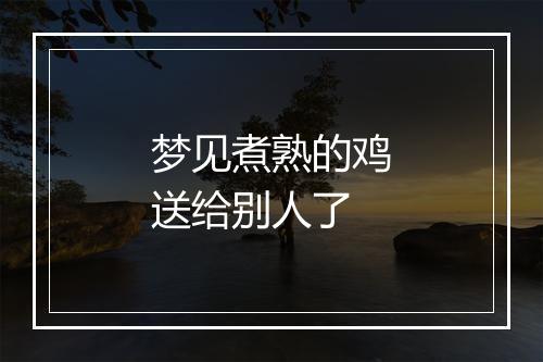 梦见煮熟的鸡送给别人了