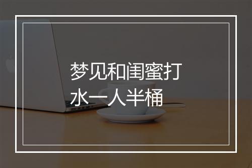 梦见和闺蜜打水一人半桶