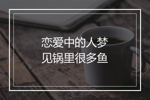 恋爱中的人梦见锅里很多鱼