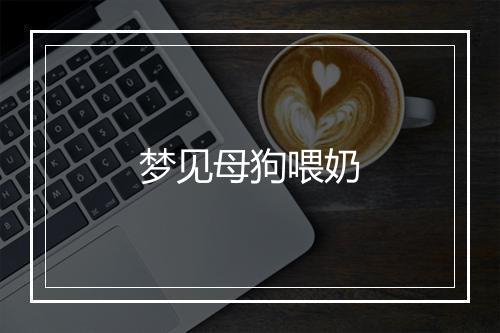 梦见母狗喂奶