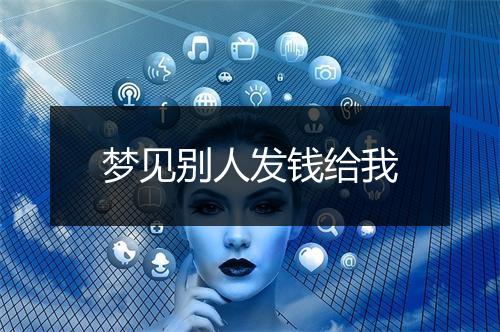 梦见别人发钱给我