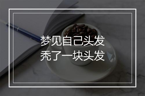 梦见自己头发秃了一块头发