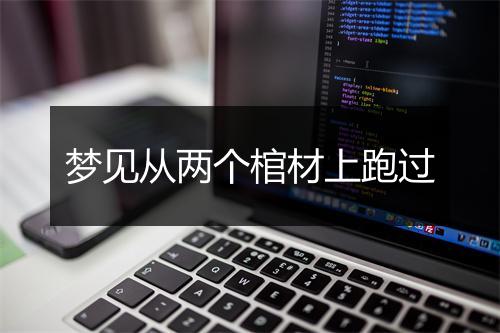 梦见从两个棺材上跑过