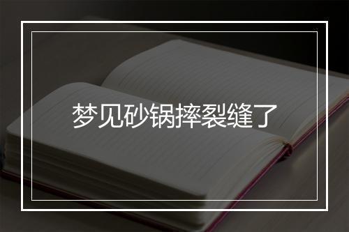 梦见砂锅摔裂缝了