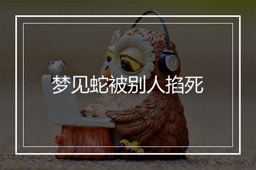 梦见蛇被别人掐死