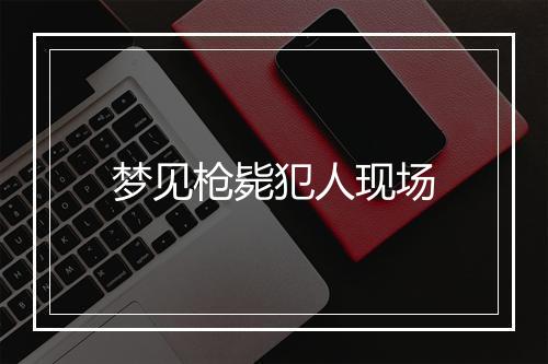 梦见枪毙犯人现场