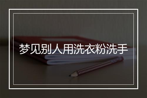 梦见别人用洗衣粉洗手