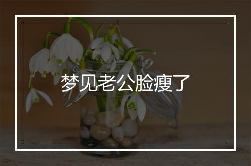 梦见老公脸瘦了