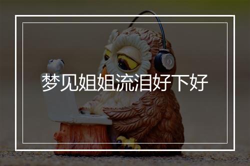 梦见姐姐流泪好下好