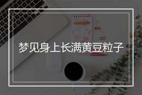 梦见身上长满黄豆粒子