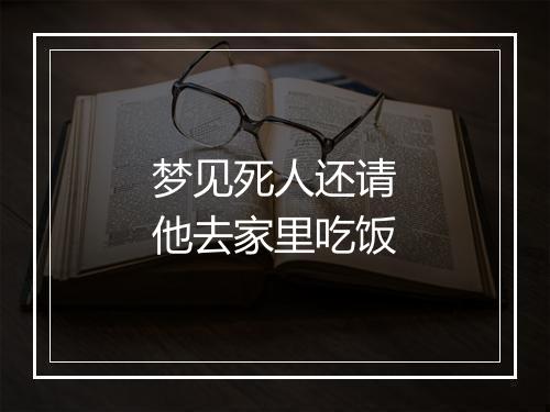 梦见死人还请他去家里吃饭