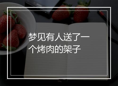 梦见有人送了一个烤肉的架子