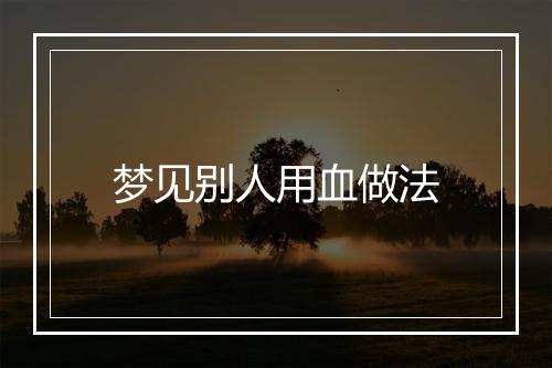 梦见别人用血做法