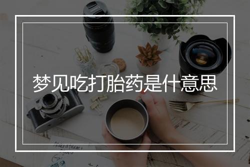 梦见吃打胎药是什意思