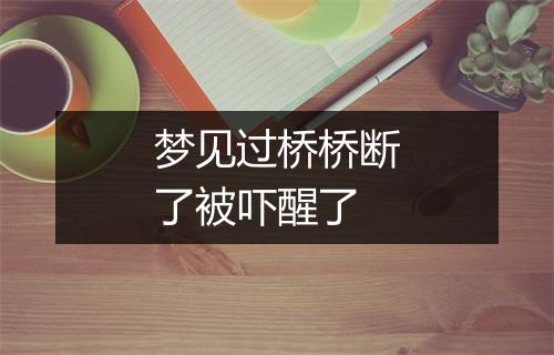 梦见过桥桥断了被吓醒了