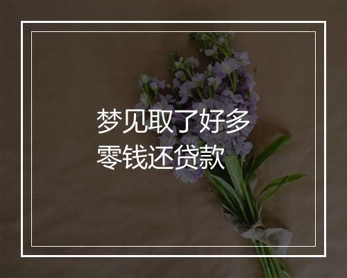 梦见取了好多零钱还贷款