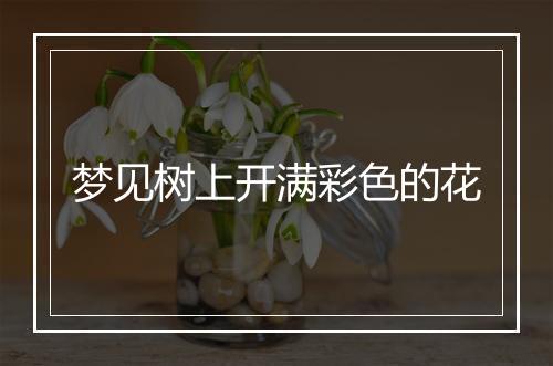 梦见树上开满彩色的花