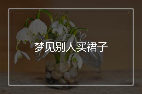 梦见别人买裙子