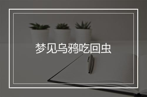 梦见乌鸦吃回虫