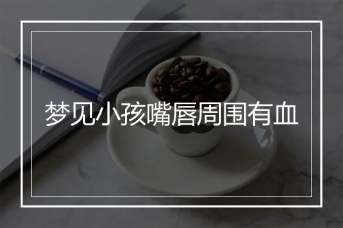 梦见小孩嘴唇周围有血