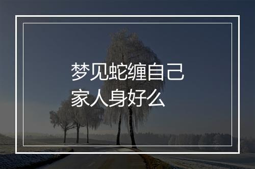 梦见蛇缠自己家人身好么