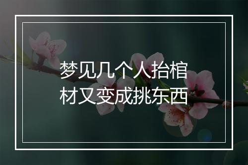 梦见几个人抬棺材又变成挑东西