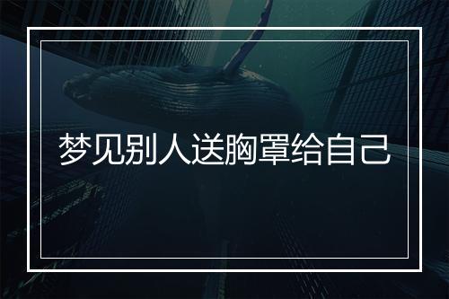 梦见别人送胸罩给自己