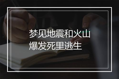 梦见地震和火山爆发死里逃生