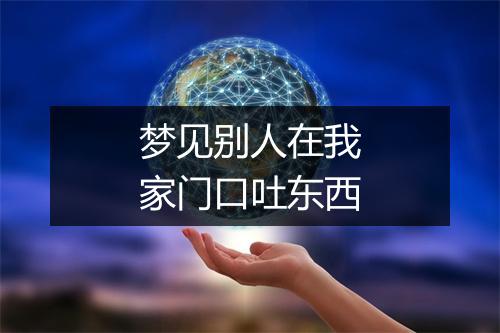 梦见别人在我家门口吐东西