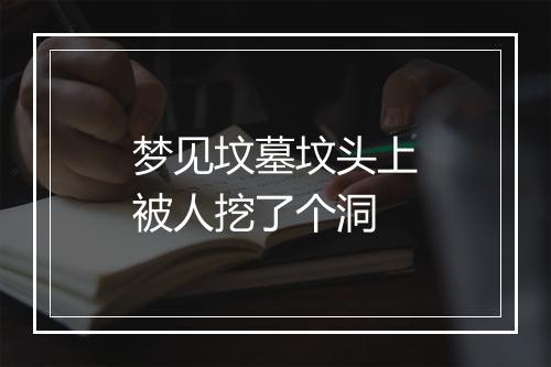 梦见坟墓坟头上被人挖了个洞