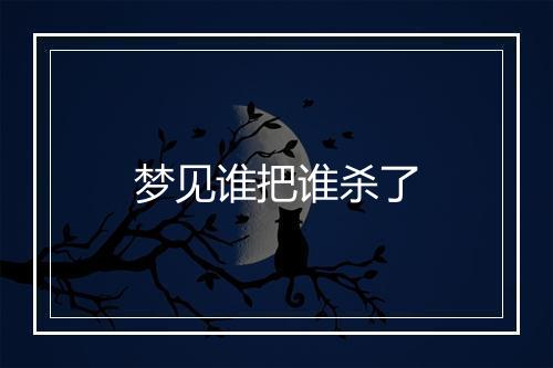 梦见谁把谁杀了