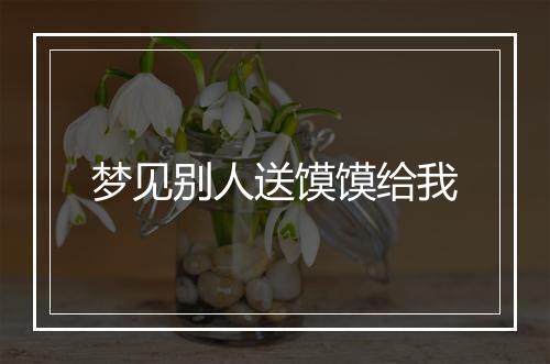 梦见别人送馍馍给我