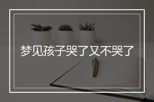 梦见孩子哭了又不哭了