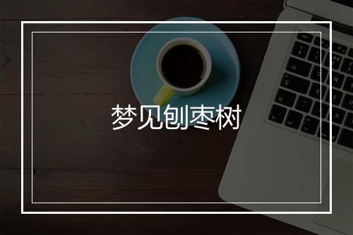 梦见刨枣树