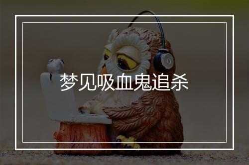 梦见吸血鬼追杀