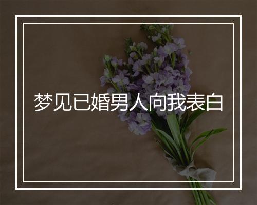 梦见已婚男人向我表白