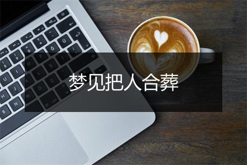 梦见把人合葬