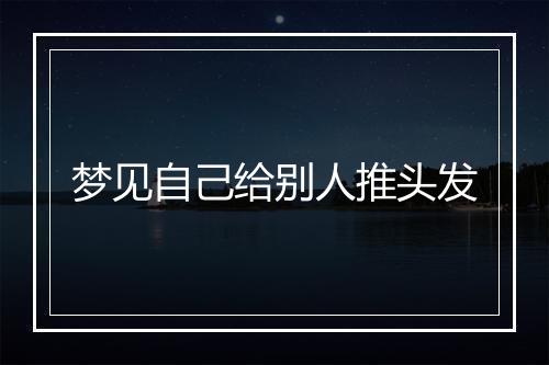 梦见自己给别人推头发