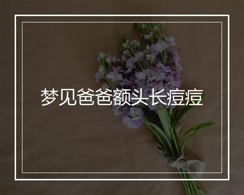 梦见爸爸额头长痘痘