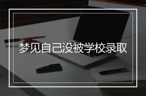 梦见自己没被学校录取