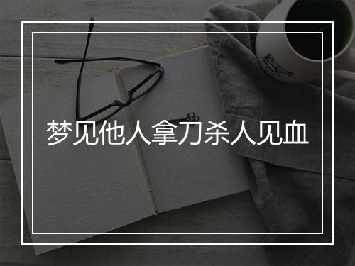 梦见他人拿刀杀人见血