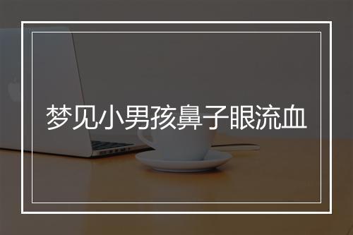 梦见小男孩鼻子眼流血