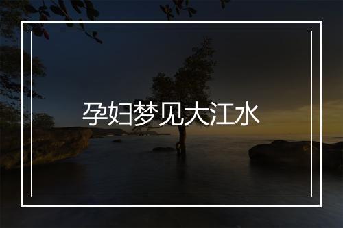 孕妇梦见大江水