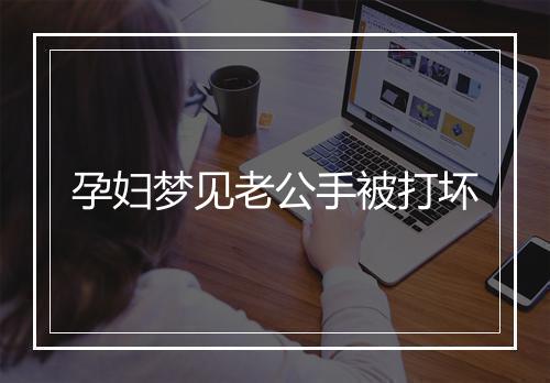 孕妇梦见老公手被打坏